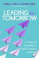 Leading For Tomorrow A Primer For Succeeding In Higher Education Leadership Pamela Lynn Eddy