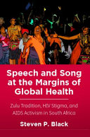 Speech And Song At The Margins Of Global Health Zulu Tradition Hiv Stigma And Aids Activism In South Africa Steven P Black