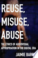 Reuse Misuse Abuse The Ethics Of Audiovisual Appropriation In The Digital Era Jaimie Baron