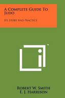 A Complete Guide To Judo Its Story And Practice Robert W Smith