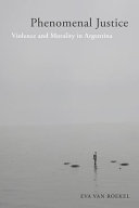 Phenomenal Justice Violence And Morality In Argentina Eva Van Roekel