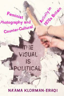 The Visual Is Political Feminist Photography And Countercultural Activity In 1970s Britain Naama Klormaneraqi
