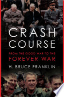 Crash Course From The Good War To The Forever War H Bruce Franklin