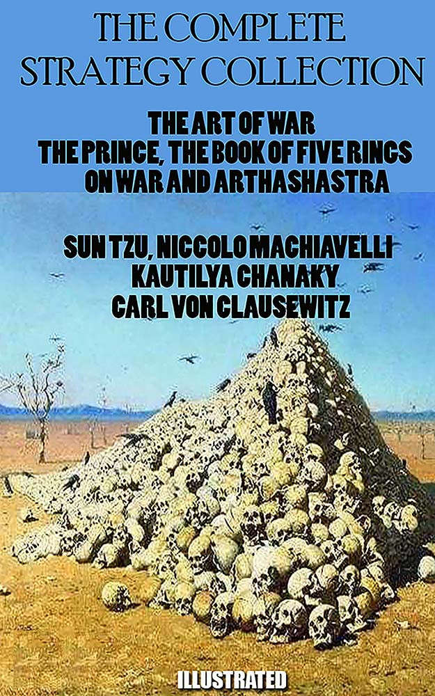 The Complete Strategy Collection Sun Tzu Niccolo Machiavelli Miyamoto Musashi Carl Von Clausewitz Kautilya Chanakya