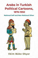 Arabs In Turkish Political Cartoons 18761950 National Self And Nonnational Other Ilkim Bke Okyar