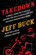 Takedown A Smalltown Cops Battle Against The Hells Angels And The Nations Biggest Drug Gang Jeff Buck