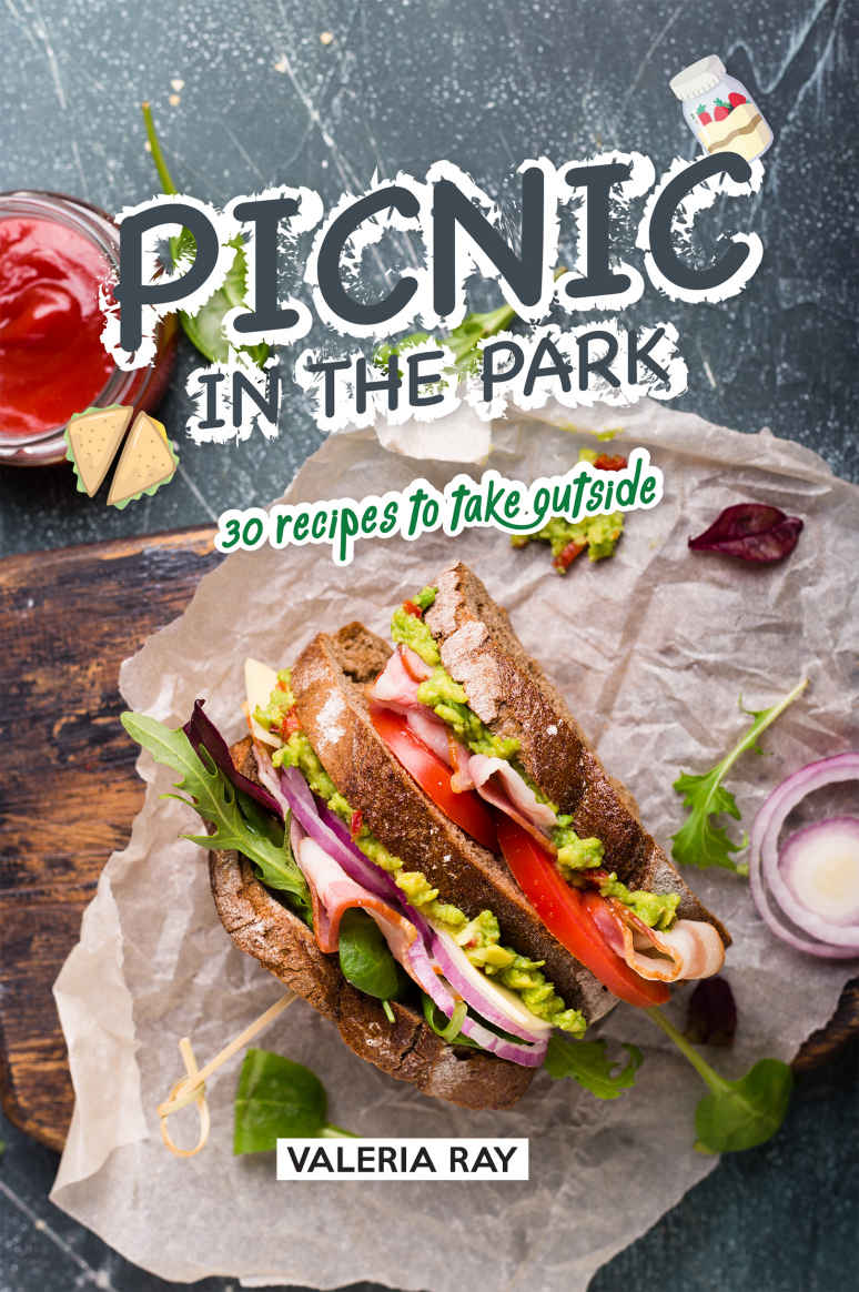 Picnic In The Park 30 Recipes To Take Outside 1st Edition Valeria Ray