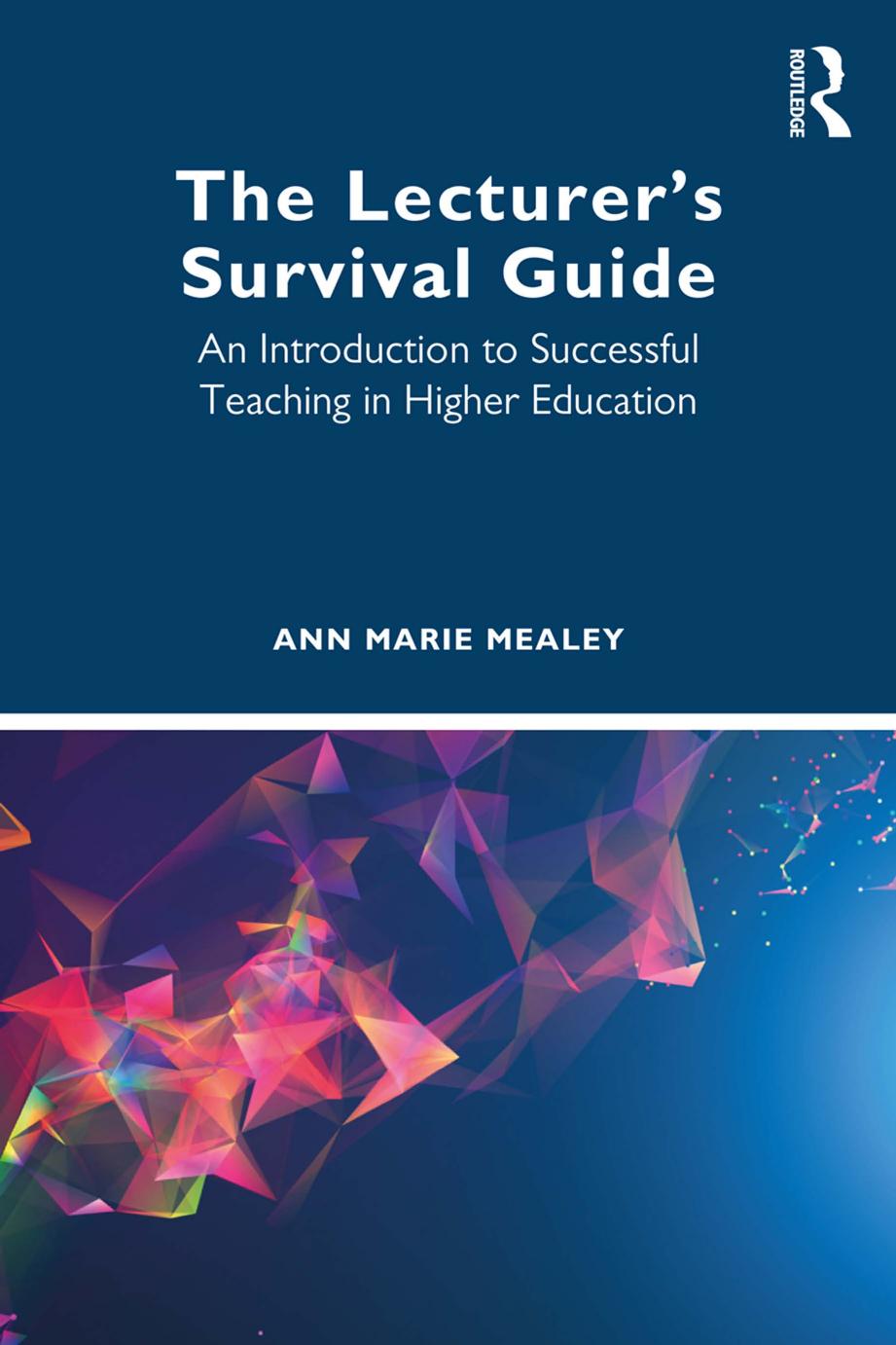 The Lecturers Survival Guide An Introduction To Successful Teaching In Higher Education 1st Edition Ann Marie Mealey