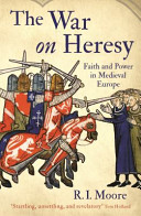 The War On Heresy Faith And Power In Medieval Europe R I Moore