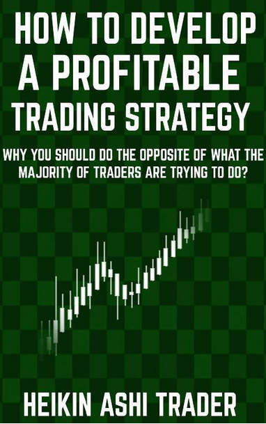 How To Develop A Profitable Trading Strategy 1st Edition Heikin Ashi Trader