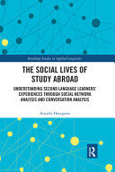 The Social Lives Of Study Abroad Understanding Second Language Learners Experiences Through Social Network Analysis And Conversation Analysis 1st Edition Atsushi Hasegawa