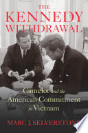 The Kennedy Withdrawal Camelot And The American Commitment To Vietnam Marc J Selverstone