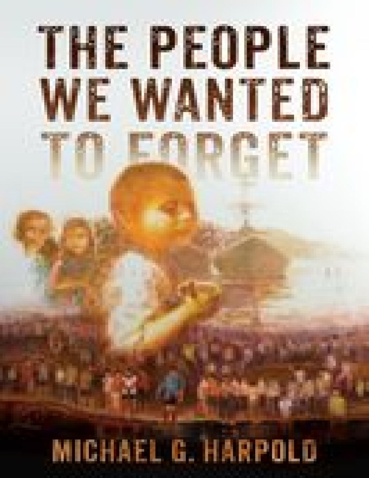 The People We Wanted To Forget Michael G Harplod