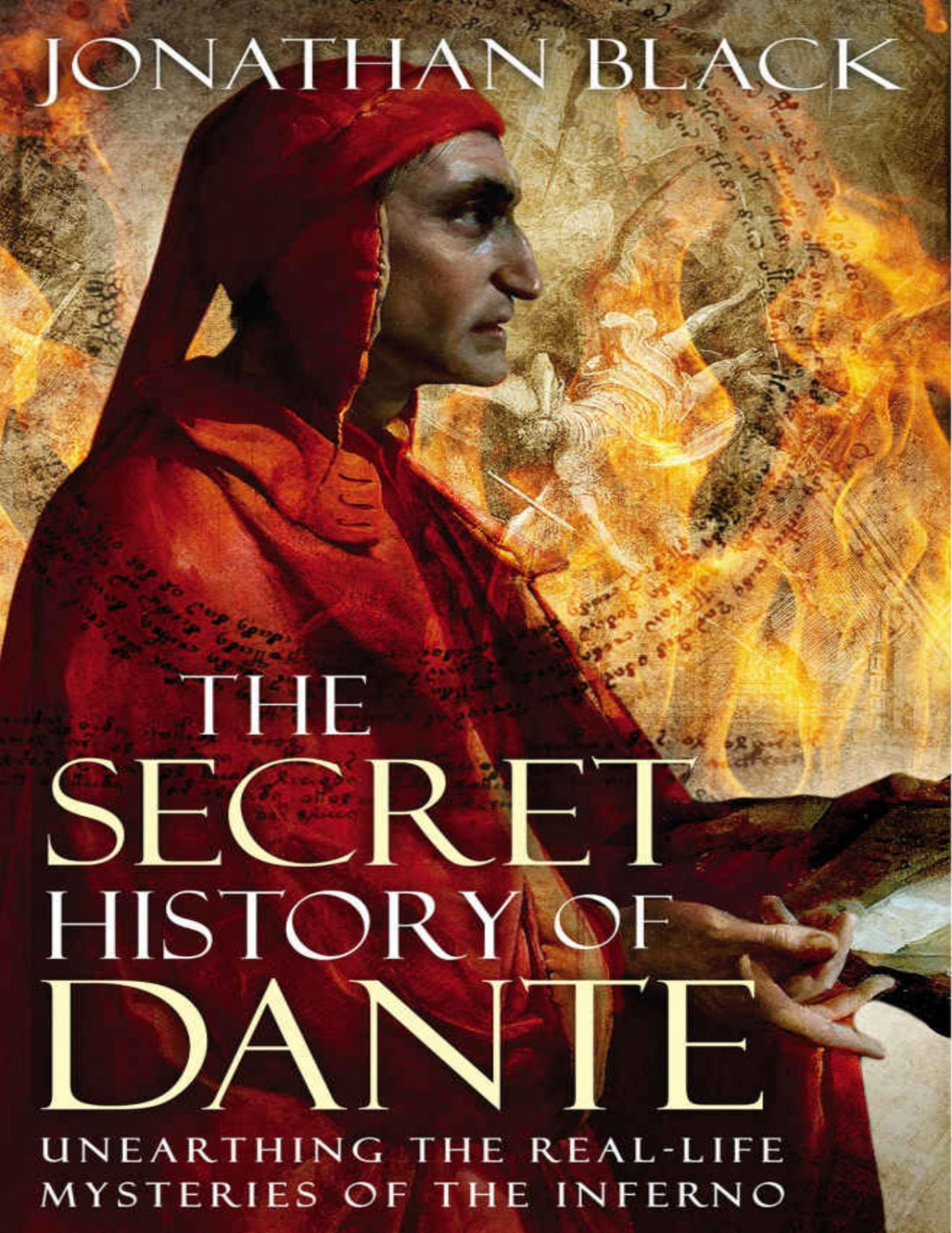 The Secret History Of Dante Unearthing The Real Life Mysteries Of The Inferno Jonathan Black