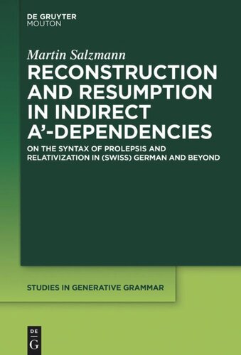 Reconstruction And Resumption In Indirect Adependencies On The Syntax Of Prolepsis And Relativization In Swiss German And Beyond Martin Salzmann