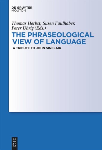 The Phraseological View Of Language A Tribute To John Sinclair Thomas Herbst Editor Susen Faulhaber Editor Peter Uhrig Editor