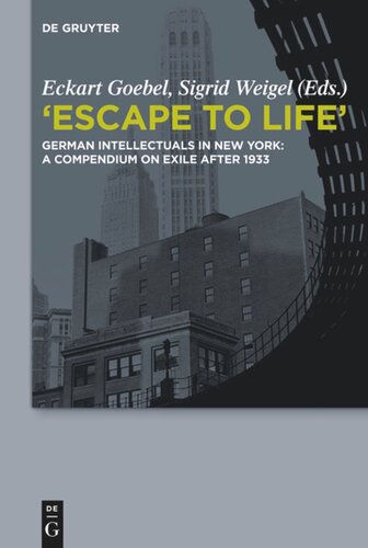 Escape To Life German Intellectuals In New York A Compendium On Exile After 1933 Eckart Goebel Editor Sigrid Weigel Editor