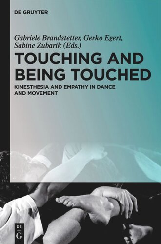Touching And Being Touched Kinesthesia And Empathy In Dance And Movement Gabriele Brandstetter Editor Gerko Egert Editor Sabine Zubarik Editor