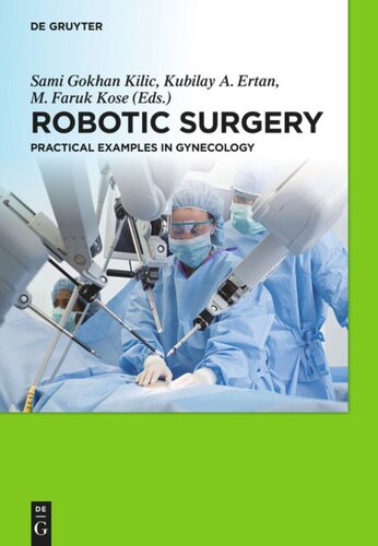 Robotic Surgery Practical Examples In Gynecology Sami G Kilic Editor Kubilay Ertan Editor M Faruk Kose Editor Alexander Di Liberto Editor