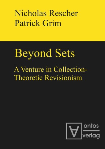 Beyond Sets A Venture In Collectiontheoretic Revisionism Nicholas Rescher Patrick Grim