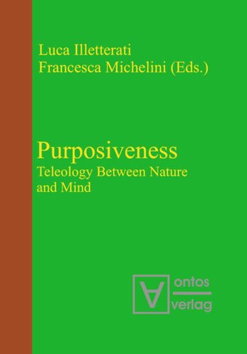 Purposiveness Teleology Between Nature And Mind Luca Illetterati Editor Francesca Michelini Editor