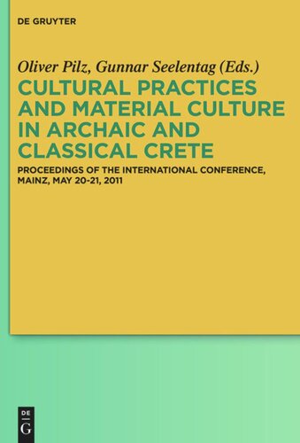 Cultural Practices And Material Culture In Archaic And Classical Crete Proceedings Of The International Conference Mainz May 2021 2011 Oliver Pilz Editor Gunnar Seelentag Editor
