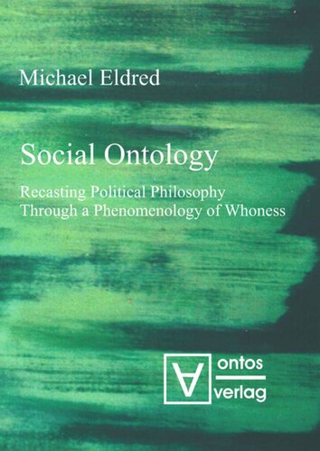 Social Ontology Recasting Political Philosophy Through A Phenomenology Of Whoness Michael Eldred