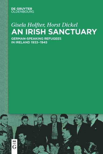 An Irish Sanctuary Germanspeaking Refugees In Ireland 19331945 Gisela Holfter Horst Dickel
