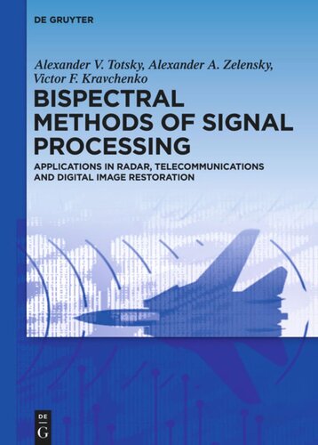 Bispectral Methods Of Signal Processing Applications In Radar Telecommunications And Digital Image Restoration Alexander V Totsky Alexander A Zelensky Victor F Kravchenko