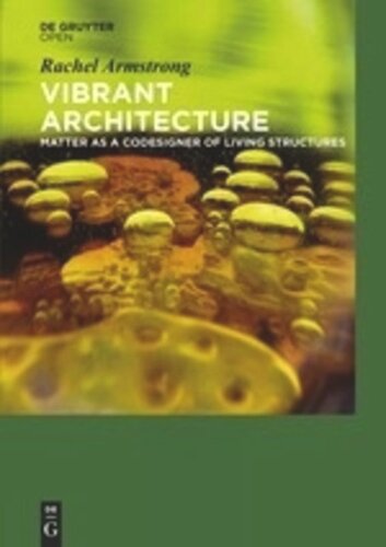 Vibrant Architecture Matter As A Codesigner Of Living Structures Rachel Armstrong