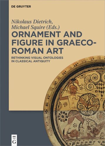 Ornament And Figure In Graecoroman Art Rethinking Visual Ontologies In Classical Antiquity Nikolaus Dietrich Editor Michael Squire Editor