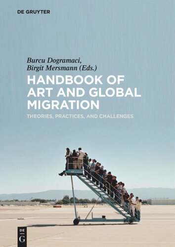 Handbook Of Art And Global Migration Theories Practices And Challenges Burcu Dogramaci Editor Birgit Mersmann Editor