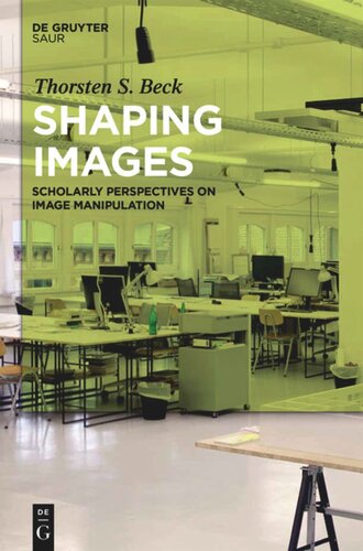 Shaping Images Scholarly Perspectives On Image Manipulation Thorsten Stephan Beck