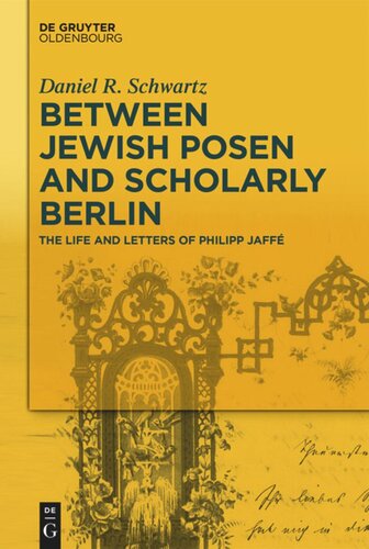 Between Jewish Posen And Scholarly Berlin The Life And Letters Of Philipp Jaff Daniel R Schwartz
