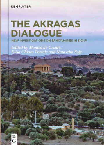 The Akragas Dialogue New Investigations On Sanctuaries In Sicily Monica De Cesare Editor Elisa Chiara Portale Editor Natascha Sojc Editor