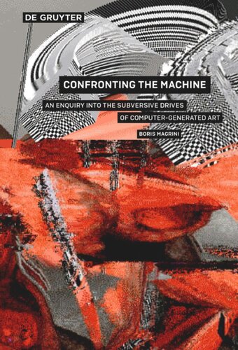 Confronting The Machine An Enquiry Into The Subversive Drives Of Computergenerated Art Boris Magrini