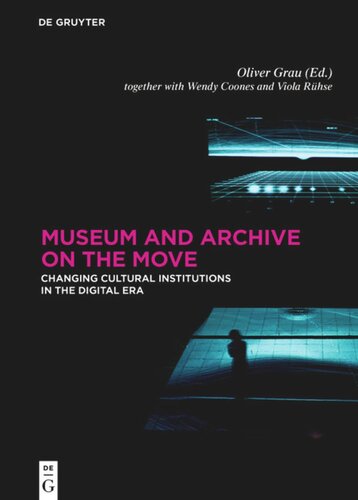 Museum And Archive On The Move Changing Cultural Institutions In The Digital Era Oliver Grau Editor Wendy Coones Editor Viola Rhse Editor
