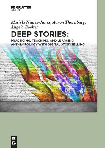 Deep Stories Practicing Teaching And Learning Anthropology With Digital Storytelling Mariela Nuezjanes Aaron Thornburg Angela Booker