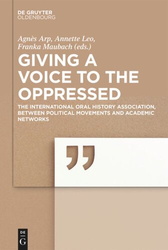 Giving A Voice To The Oppressed The International Oral History Association As An Academic Network And Political Movement Agns Arp Annette Leo Franka Maubach