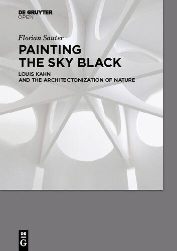 Painting The Sky Black Louis Kahn And The Architectonization Of Nature Florian Sauter