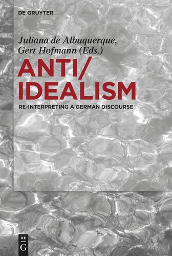Antiidealism Reinterpreting A German Discourse Juliana De Albuquerque Editor Gert Hofmann Editor