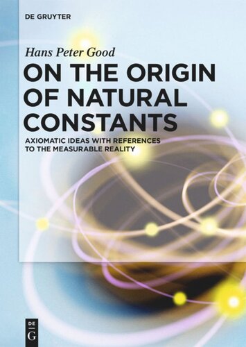 On The Origin Of Natural Constants Axiomatic Ideas With References To The Measurable Reality Hans Peter Good
