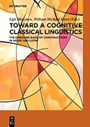 Toward A Cognitive Classical Linguistics The Embodied Basis Of Constructions In Greek And Latin Egle Mocciaro William Michael Eds Short