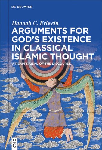 Arguments For Gods Existence In Classical Islamic Thought A Reappraisal Of The Discourse Hannah C Erlwein