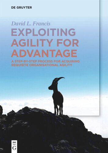 Exploiting Agility For Advantage A Stepbystep Process For Acquiring Requisite Organisational Agility David L Francis