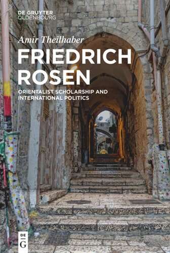 Friedrich Rosen Orientalist Scholarship And International Politics Amir Theilhaber Tu Berlin