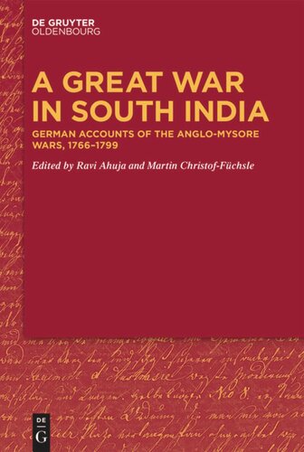 A Great War In South India German Accounts Of The Anglomysore Wars 17661799 Ravi Ahuja Editor Martin Christoffchsle Editor