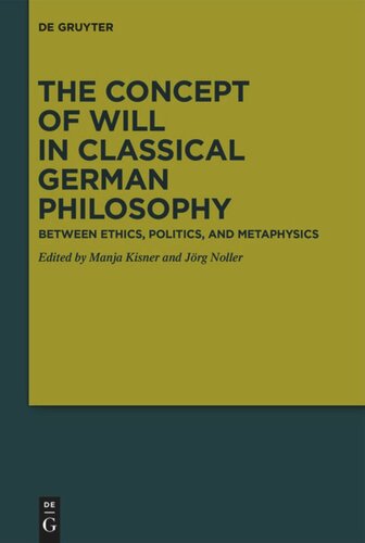 The Concept Of Will In Classical German Philosophy Between Ethics Politics And Metaphysics Manja Kisner Editor Jrg Noller Editor