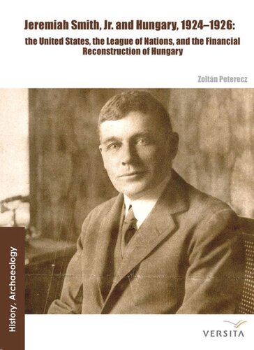 Jeremiah Smith Jr And Hungary 19241926 The United States The League Of Nations And The Financial Reconstruction Of Hungary Zoltn Peterecz