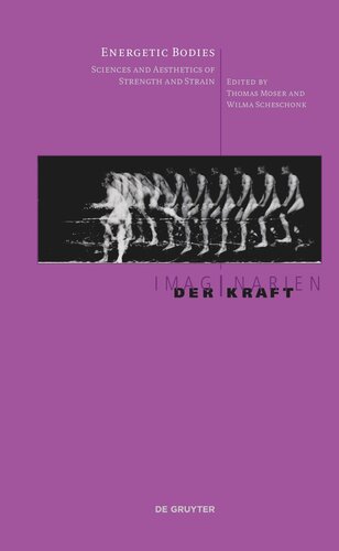 Energetic Bodies Sciences And Aesthetics Of Strength And Strain Thomas Moser Editor Wilma Scheschonk Editor